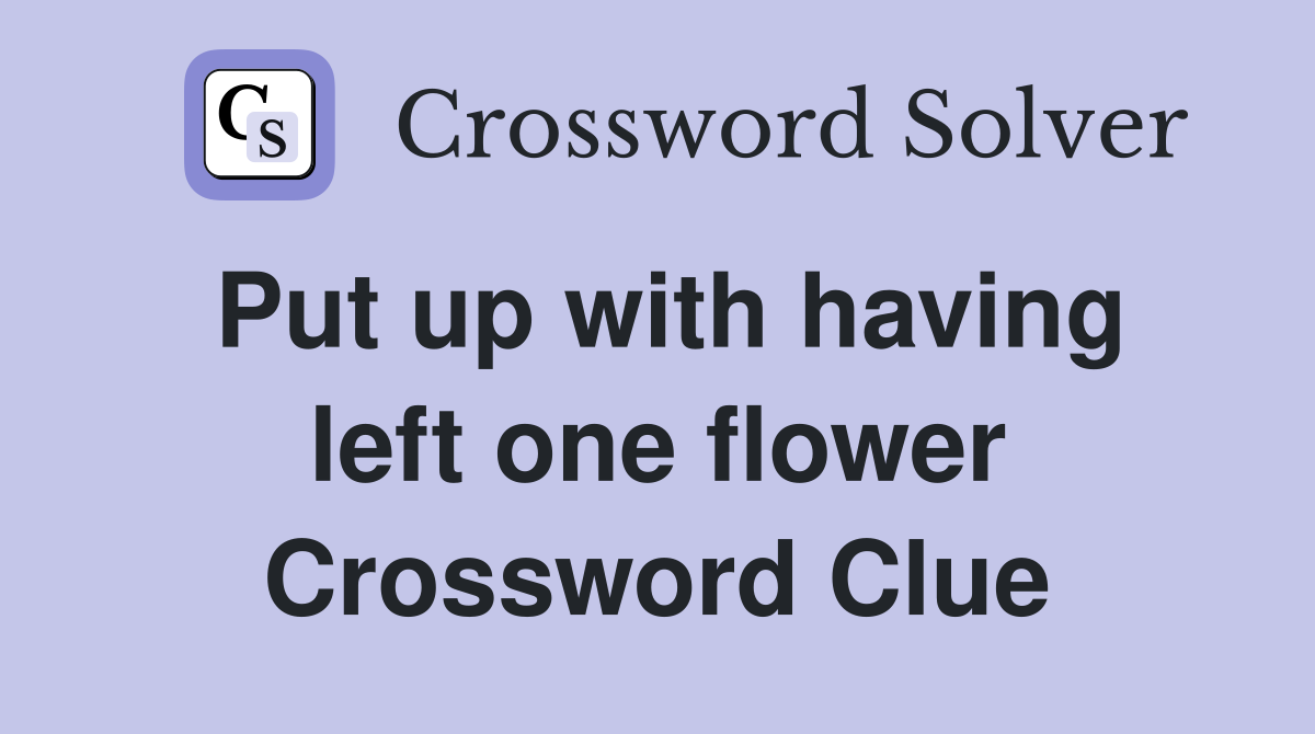 Put up with having left one flower Crossword Clue Answers Crossword
